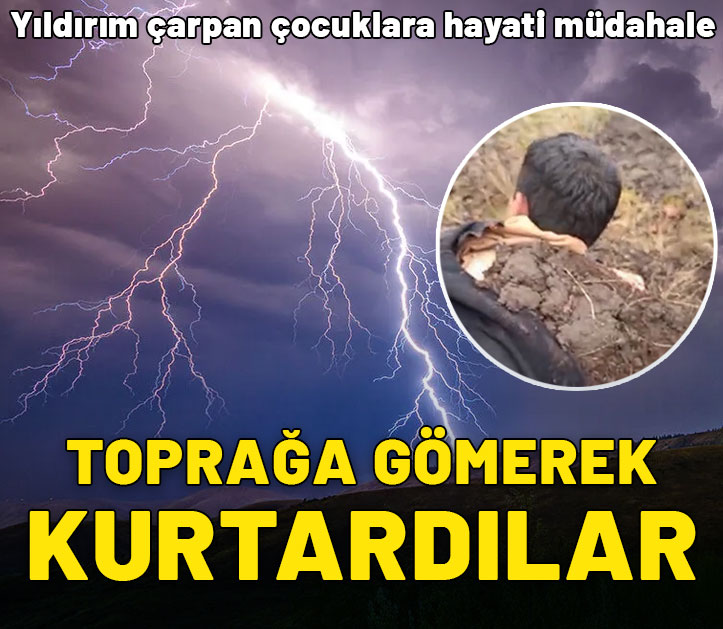 Yıldırım çarpan çocuklara hayati müdahale: Toprağa gömerek kurtardılar