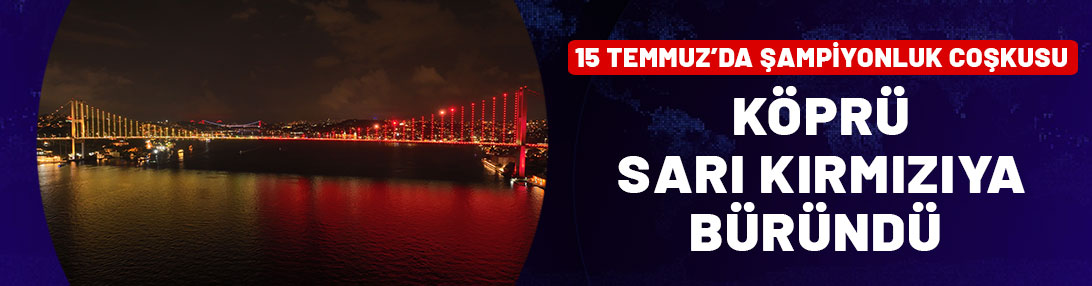 15 Temmuz Şehitler Köprüsü'nde şampiyonluk coşkusu! Köprü sarı kırmızıya büründü