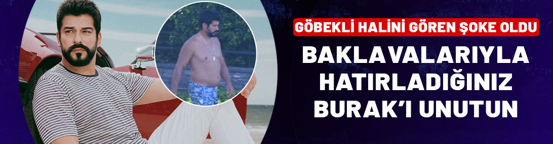 Baklavalarıyla hatırladığınız Burak Özçivit'i unutun! Göbekli hali şoke etti