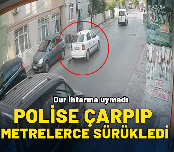 Dur ihtarına uymadı: Polise çarpıp metrelerce sürükledi