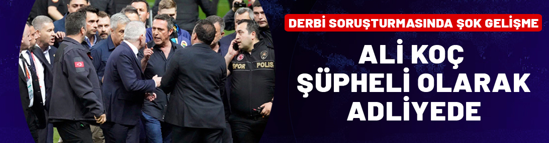 Ali Koç olaylı derbi soruşturmasında şüpheli olarak adliyede