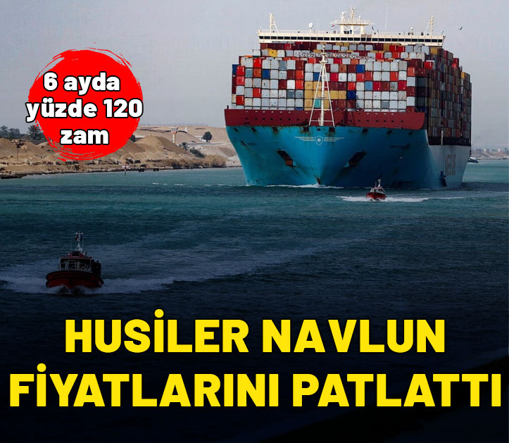 Husiler navlun fiyatlarını da patlattı! Fiyatlar yüzde 120 arttı