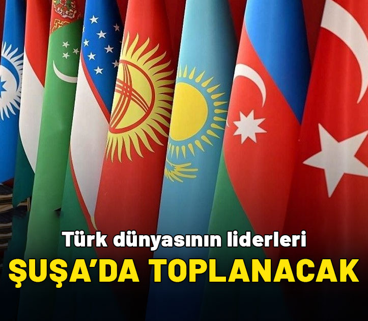 Türk dünyasının liderleri Şuşa'da toplanacak