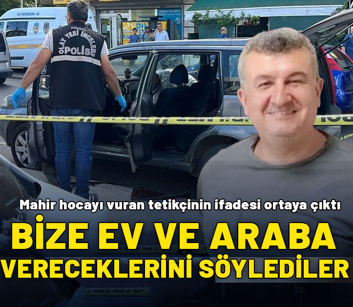 Mahir hoca cinayetinde tetikçi: Bize para, ev ve araba vereceklerini söylediler