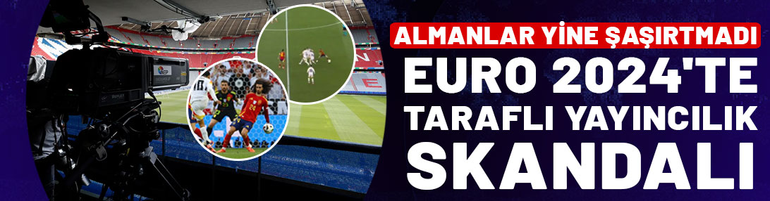 Almanlar yine şaşırtmadı: EURO 2024'te 'taraflı yayıncılık' skandalı