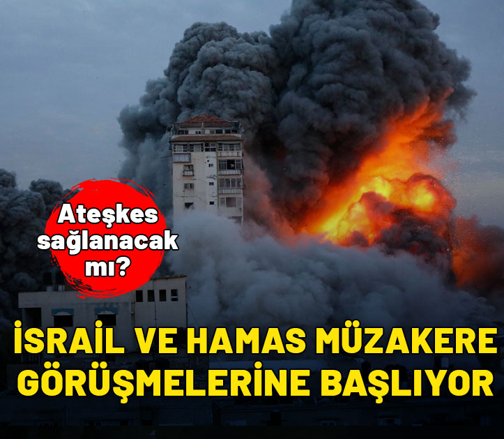 Hamas ve İsrail arasında müzakere görüşmeleri başlıyor! Ateşkes sağlanacak mı?