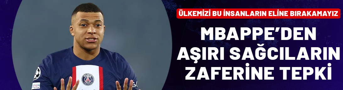 Mbappe'den Ulusal Birlik sözleri: Ülkemizi bu insanların eline bırakamayız