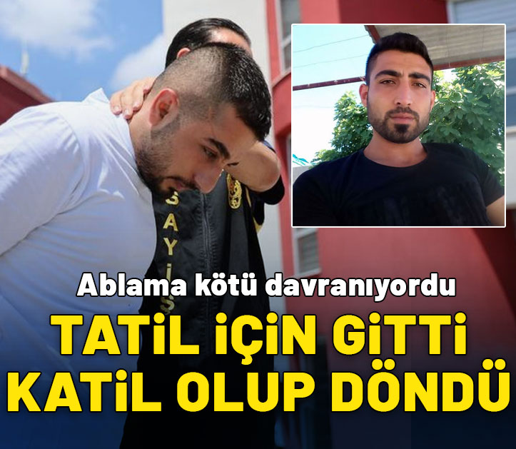 Tatile gitti, katil olup döndü: Ablama kötü davranıyordu