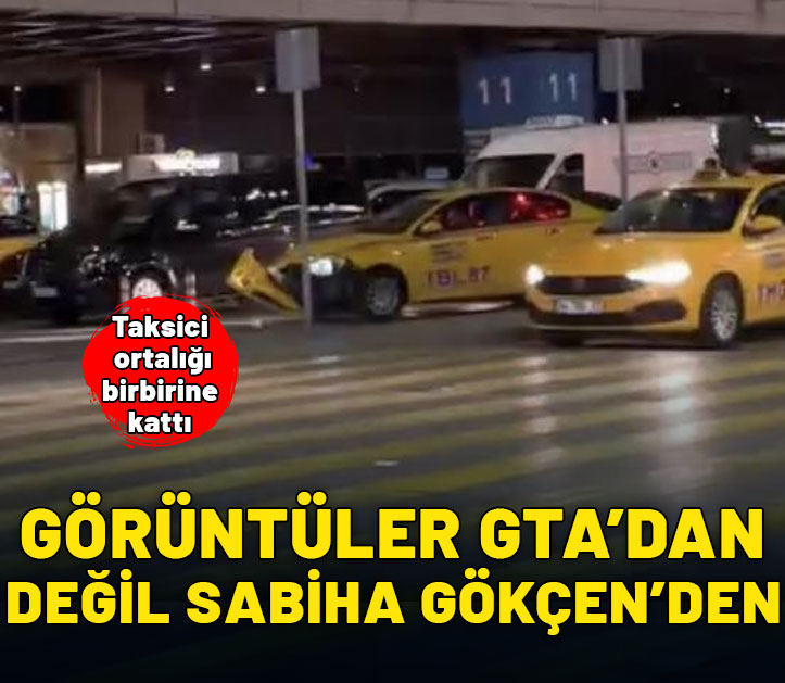 Görüntüler GTA'dan  değil Sabiha Gökçen'den: Taksici önüne gelene çarptı