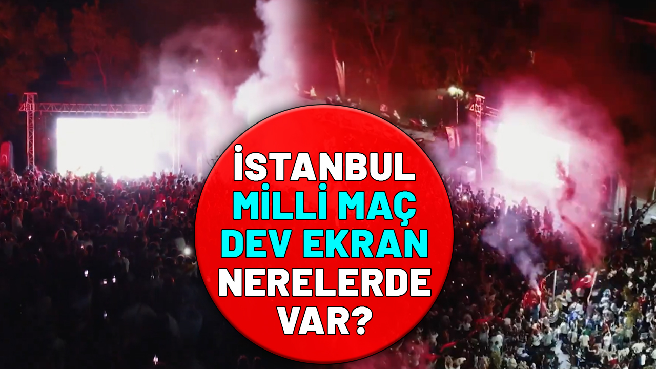 MİLLİ MAÇ İZLEME YERLERİ TEMMUZ 2024: Milli maç izlenecek dev ekranlar nerede (İstanbul)?