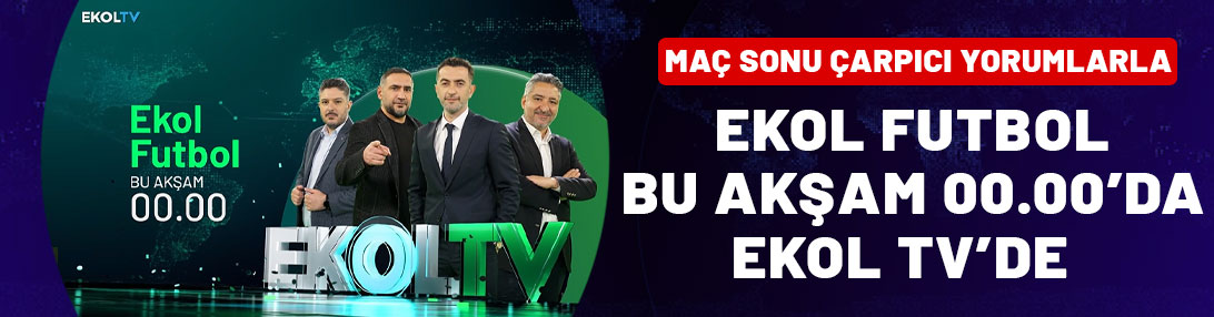 Maç sonu çarpıcı yorumlarıyla: Ekol Futbol bu akşam 00.00'da Ekol TV'de