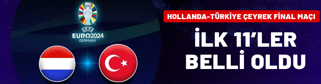 Türkiye-Hollanda karşılaşmasının ilk 11'leri belli oldu