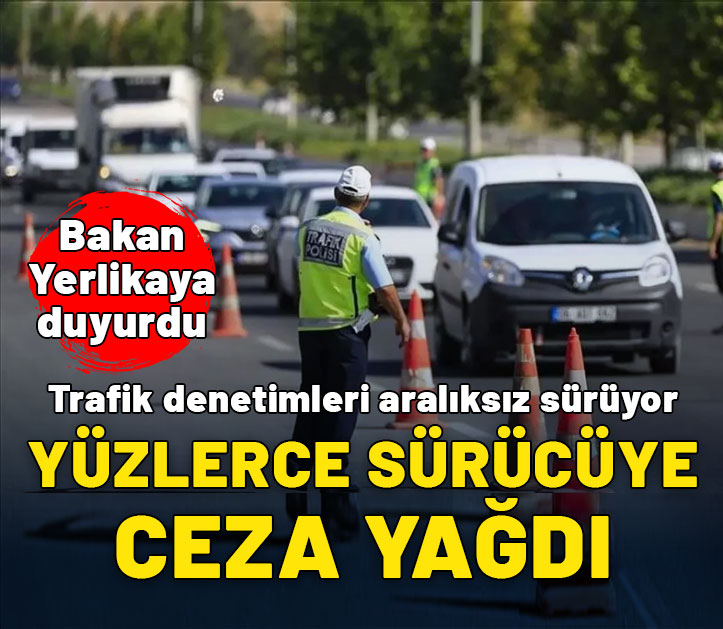 Bakan Yerlikaya duyurdu! Trafik denetimleri tüm hızıyla devam ediyor