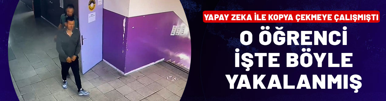 YKS'de yapay zekayla kopya çekmeye çalışmıştı! O öğrenci işte böyle yakalandı