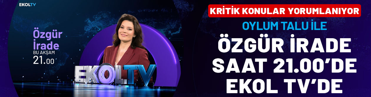 Kritik konular yorumlanıyor: Oylum Talu ile Özgür İrade bu akşam 21.00'de Ekol TV'de