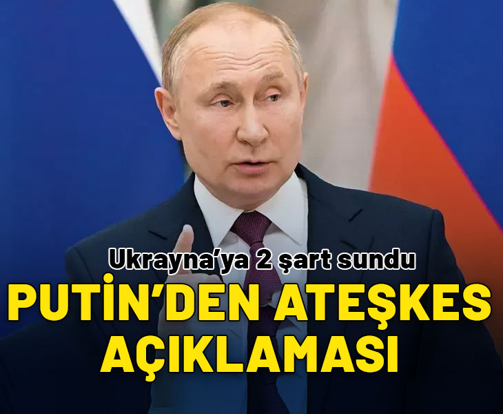 Putin'den ateşkes açıklaması: 2 şartı var