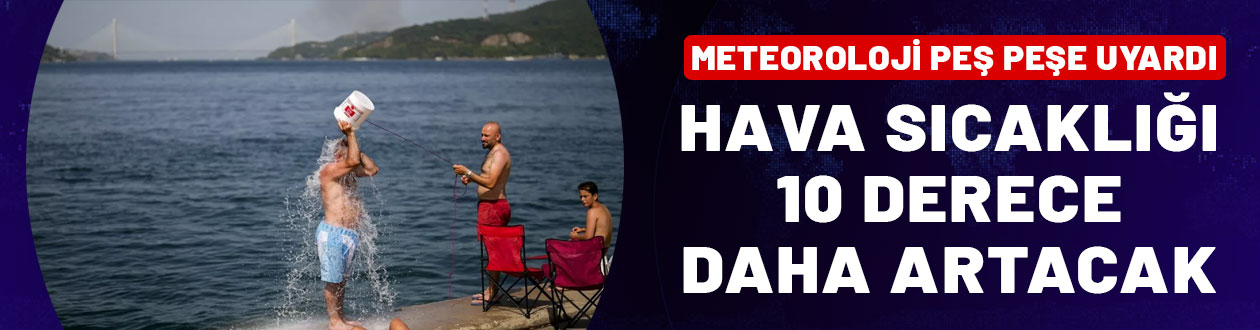 Meteoroloji'den yeni sıcak hava uyarısı