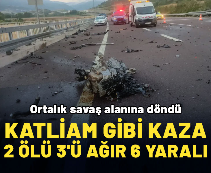 Gebze-Orhangazi-İzmir Otoyolu'nda katliam gibi kaza 2 ölü 3’ü ağır 6 yaralı