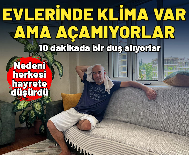 Evlerinde klima var ama açamıyorlar! 10 dakikada bir duş alıyorlar