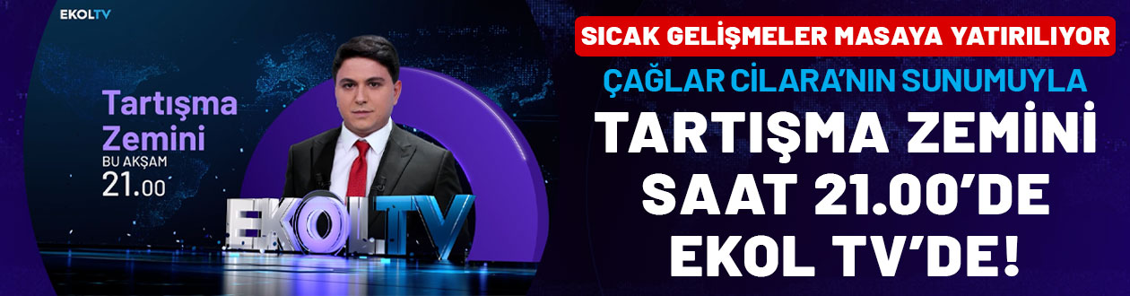 Sıcak gelişmeler masaya yatırılıyor: Tartışma Zemini saat 21.00'de Ekol TV'de