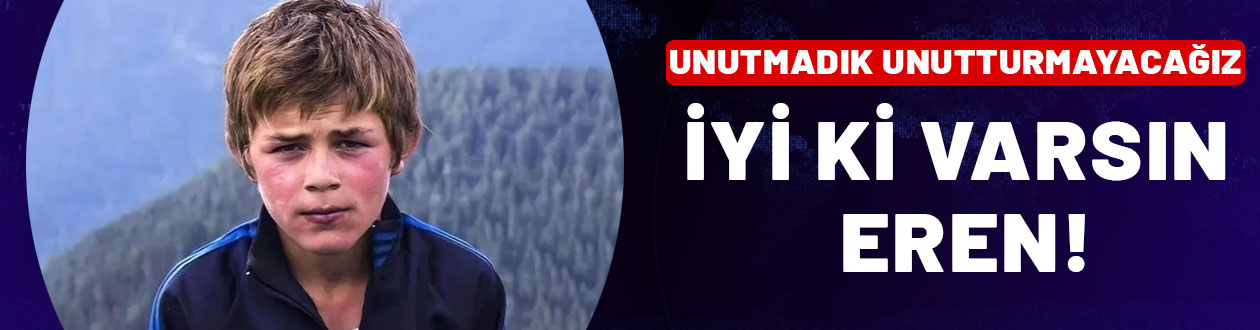 Seni unutmadık, unutturmayacağız! İyi ki varsın Eren