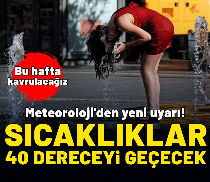 Meteoroloji'den yeni uyarı! Bu hafta kavrulacağız: Sıcaklıklar 40 dereceyi aşacak