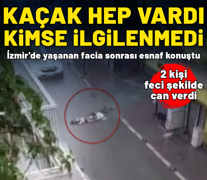 İzmir'de yaşanan facia sonrası esnaf konuştu: Kaçak hep vardı kimse ilgilenmedi