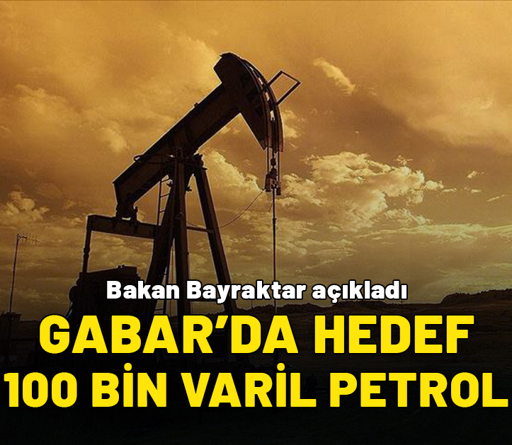 Bakan Bayraktar açıkladı: Gabar'da hedef 100 bin varil petrol