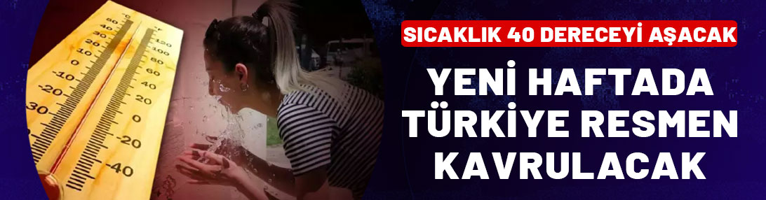 Sıcaklık 40 dereceyi aşacak, Türkiye resmen kavrulacak