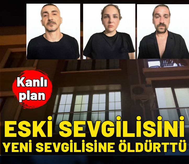 Kanlı plan! Eski sevgilisini yeni sevgilisine öldürttü