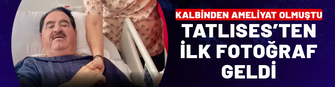 Kalp ameliyatı olan İbrahim Tatlıses'ten ilk fotoğraf geldi