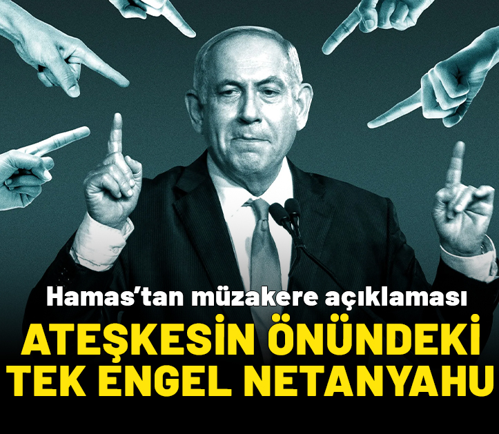 Hamas'tan müzakere açıklaması: Ateşkes ve esir takasında en büyük engel Netanyahu