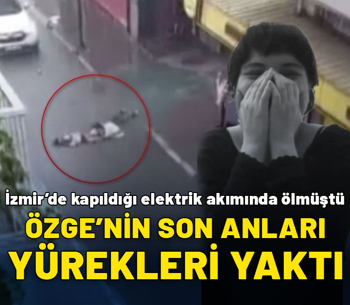 İzmir'de elektrik akımına kapılıp ölmüştü: 23 yaşındaki Özge'nin son anları ortaya çıktı