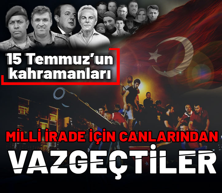 15 Temmuz'un kahramanları: Milli İrade için canlarından vazgeçtiler