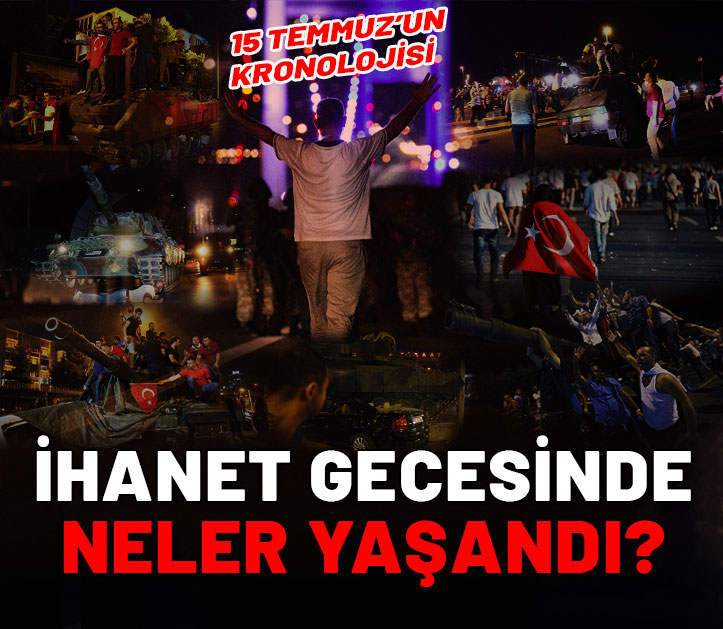 15 Temmuz'un kronolojisi: İhanet gecesinde neler yaşandı?