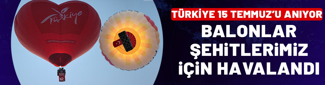 Kapodokya'da balonlar 15 Temmuz şehitleri için havalandı