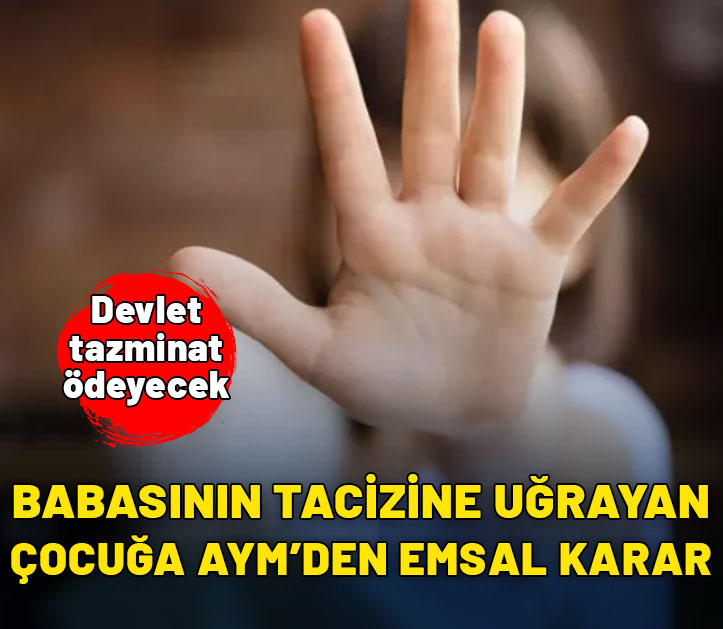 Öz babasının tacizine uğrayan çocuğa AYM'den emsal karar! Devlet tazminat ödeyecek