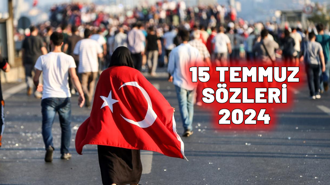 15 TEMMUZ SÖZLERİ KISA (2024): 15 Temmuz anma sözleri kısa çarpıcı, güzel, anlamlı