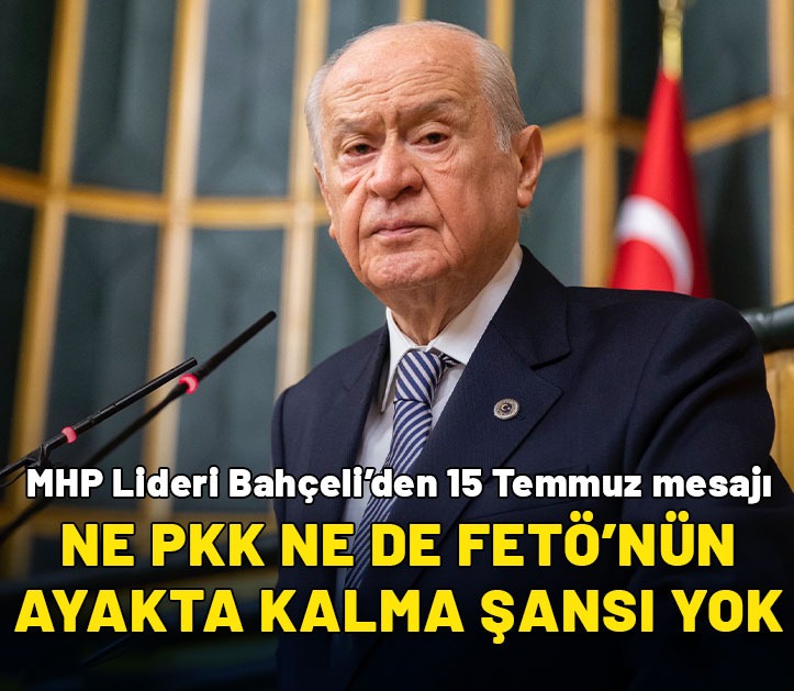 Devlet Bahçeli'den 15 Temmuz mesajı :Yeni yüzyılda ne PKK’nın ne de FETÖ’nün ayakta kalma şansı yok