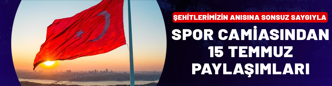 Spor camiası 15 Temmuz kahramanlarını andı! İşte o paylaşımlar