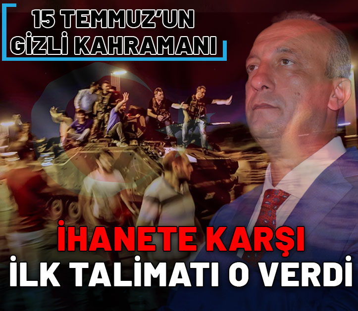 15 Temmuz'un gizli kahramanı: İhanete karşı ilk talimatı o verdi