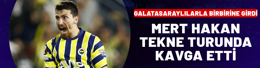 Mert Hakan teknede Galatasaraylılarla tartıştı