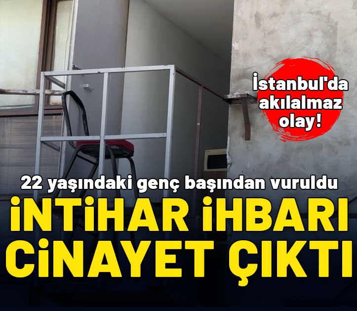 İstanbul'da akılalmaz olay! İntihar ihbarı cinayet çıktı, 22 yaşındaki genç başından vuruldu