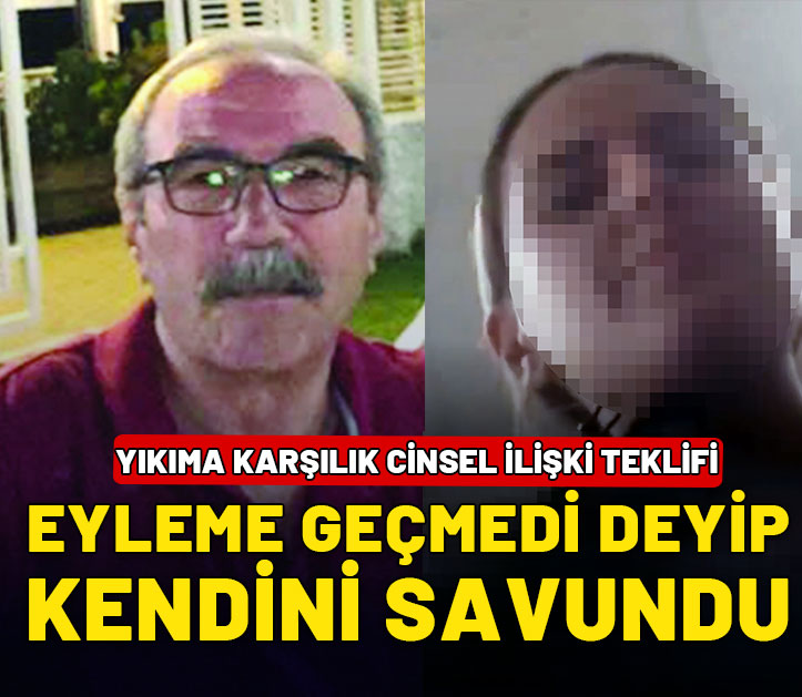 Yıkıma karşılık cinsel ilişki teklifi! Belediye çalışanı eyleme geçmedi diyerek kendini savundu