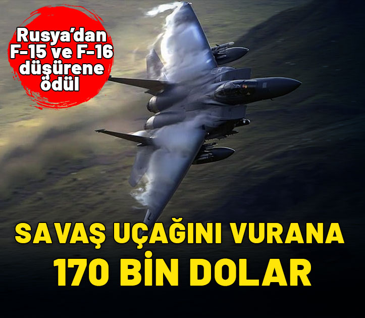 Rusya’dan savaş uçağı vurana ödül: F-15 ve F-16 düşürene 170 bin dolar verilecek