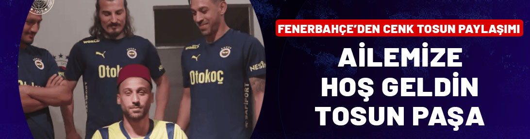 Fenerbahçe'den mesaj: Hoş geldin Tosun Paşa