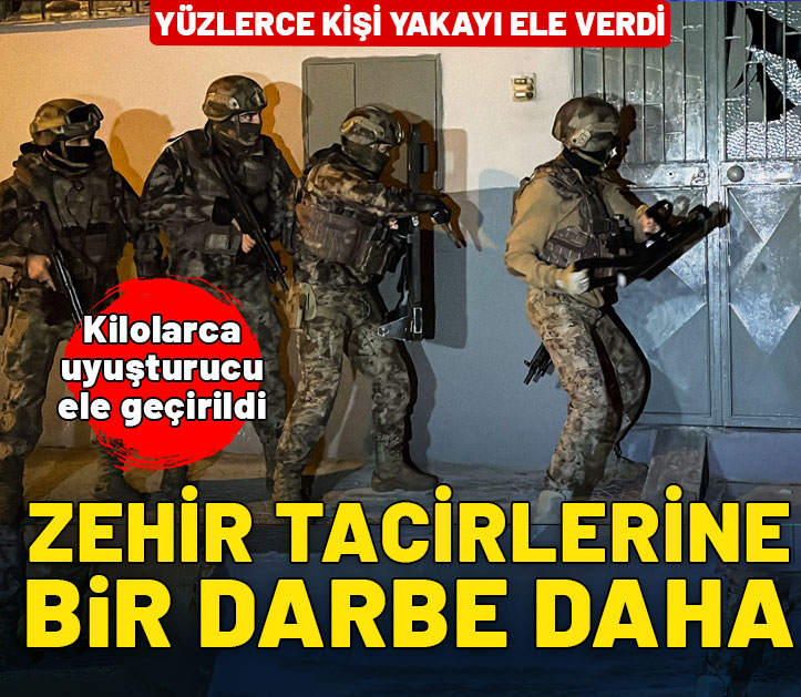 Zehir tacirlerine bir darbe daha! 300'den fazla kişi yakalandı