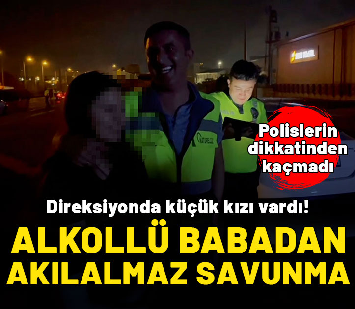 Direksiyonda küçük kızı vardı! Alkollü babadan akılalmaz savunma!