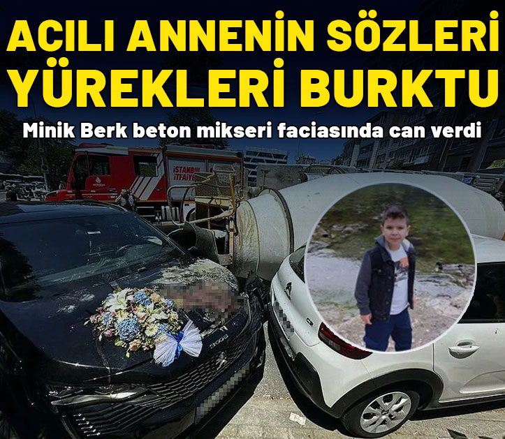 Minik Berk beton mikseri faciasında can verdi: Acılı annenin sözleri yürekleri  burktu