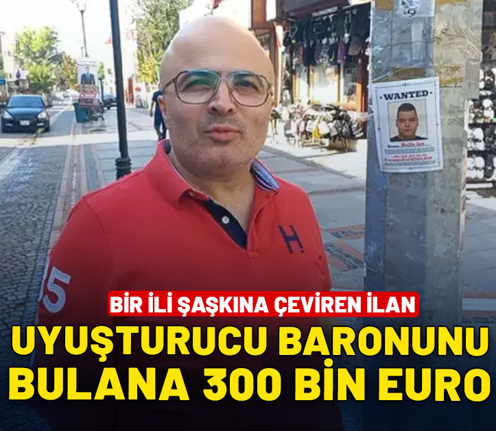 Uyuşturucu baronunu bulana 300 bin euro ödül! Bir il bu ilanı konuşuyor